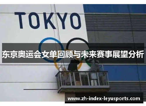 东京奥运会女单回顾与未来赛事展望分析 东京奥运会女单回顾与未来赛事展望分析